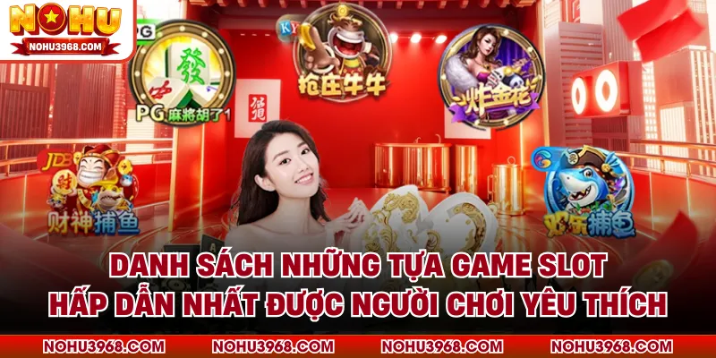 Danh sách những tựa game Slot hấp dẫn nhất được người chơi yêu thích