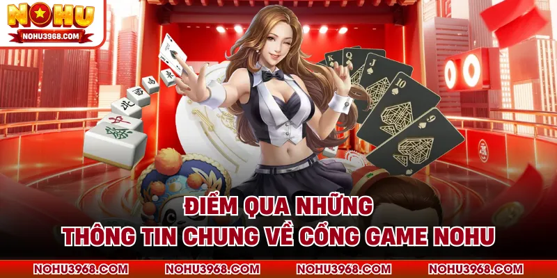 Điểm qua những thông tin chung về cổng game NOHU