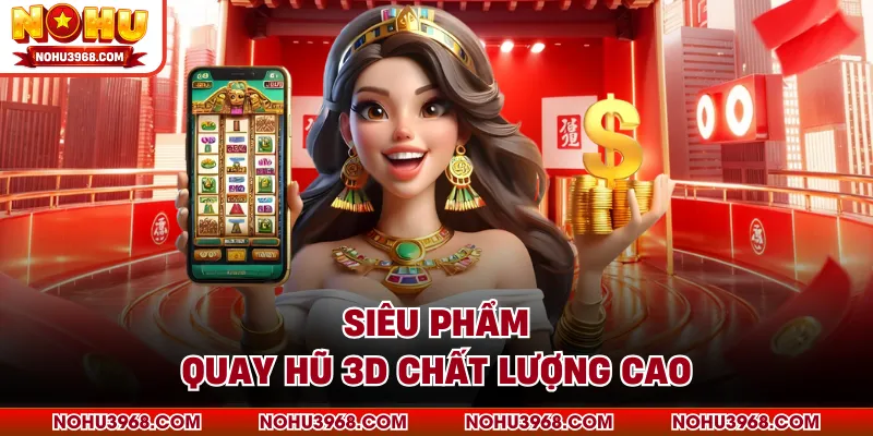 Siêu phẩm quay hũ 3D chất lượng cao